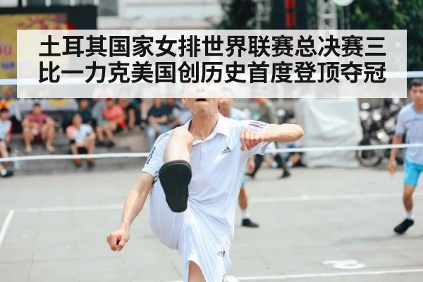 土耳其国家女排世界联赛总决赛三比一力克美国创历史首度登顶夺冠